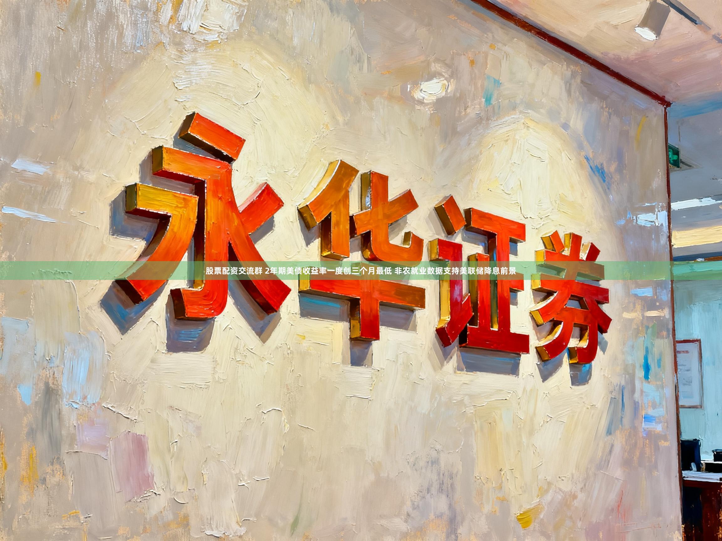 股票配资交流群 2年期美债收益率一度创三个月最低 非农就业数据支持美联储降息前景