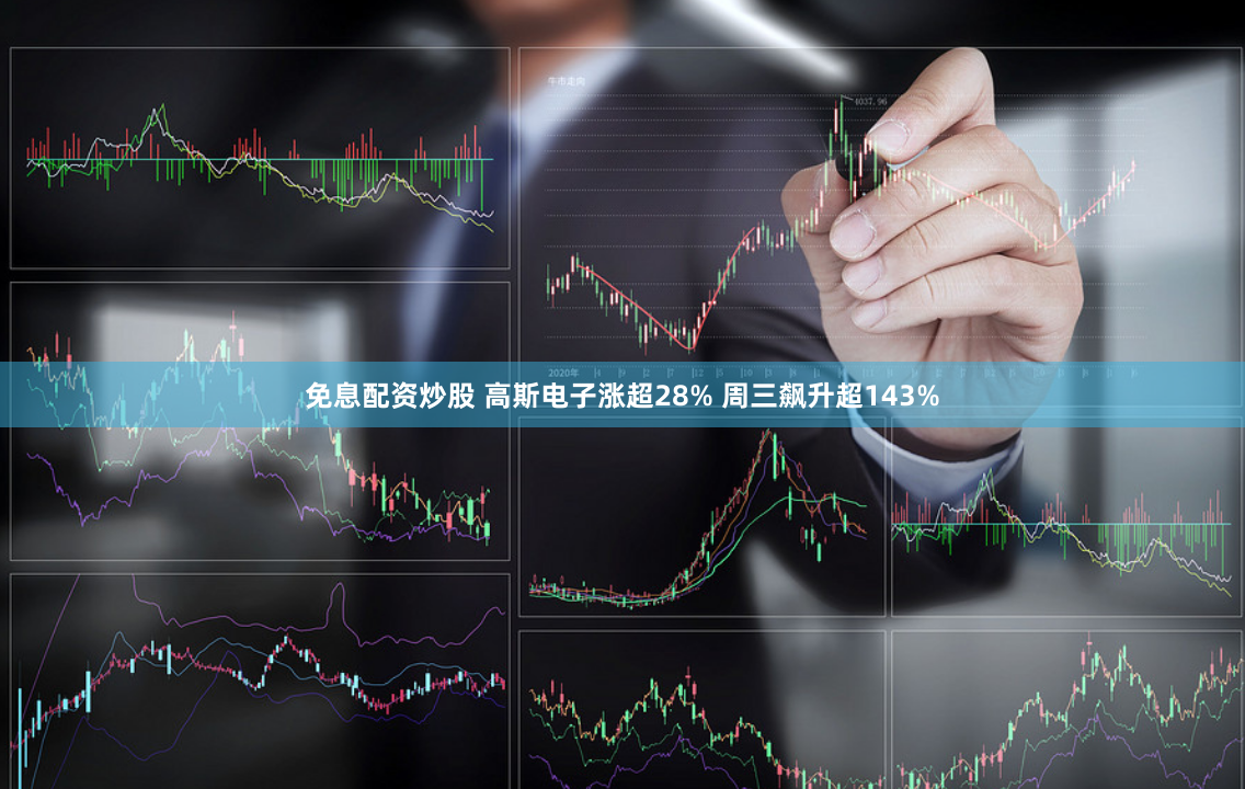 免息配资炒股 高斯电子涨超28% 周三飙升超143%